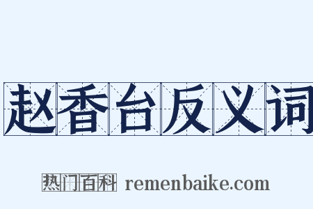 赵香台反义词是什么意思的图片